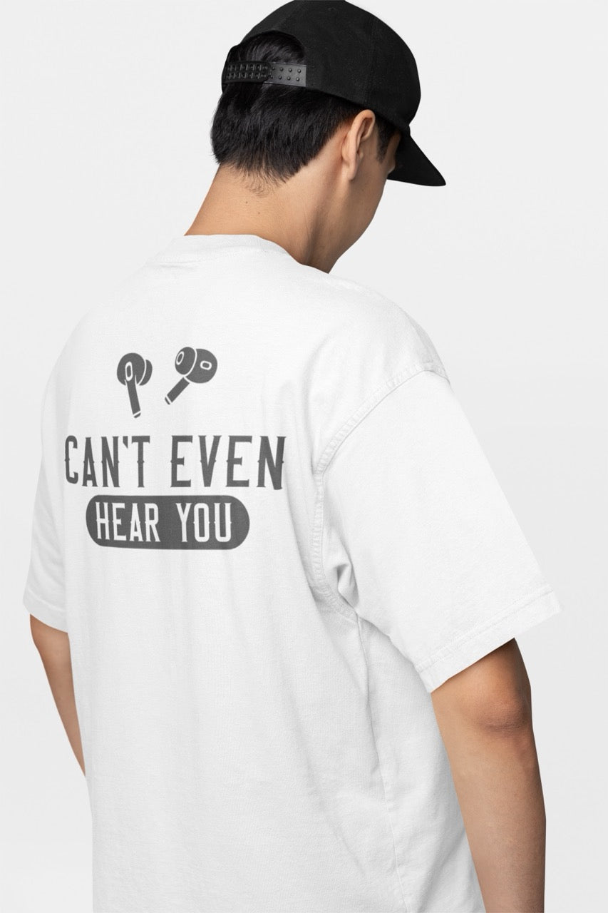 “CAN’T EVEN HEAR YOU” T-Shirt